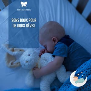 Sons doux pour de doux rêves - Bébé Sommeil