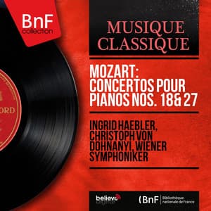 Mozart: Concertos pour pianos Nos. 18 & 27 - Wolfgang Amadeus Mozart