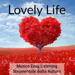 Lovely Life - Musica Easy Listening Strumentale dalla Natura per Benessere Ridurre l'Ansia Tecniche di Meditazione ed Esercizi della Mente - Autogenic Training Music Rec.
