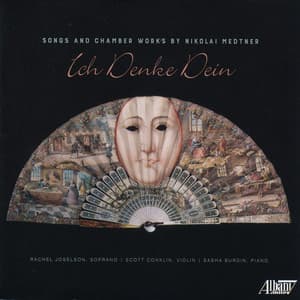 Ich Denke Dein: Songs & Chamber Works by Nikolai Medtner - Nikolai Medtner