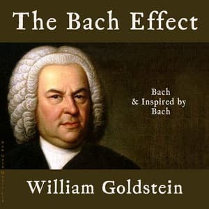 The Bach Effect: Bach & Inspired by Bach - William Goldstein