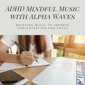 ADHD Mindful Music with Alpha Waves - Relaxing Music to Improve Concentration and Focus - Calming Piano Music