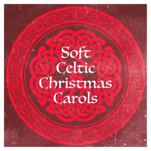 Soft Celtic Christmas Carols - Christmas Carols