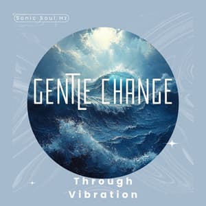 Gentle Change Through Vibration - Sonic Soul Hz