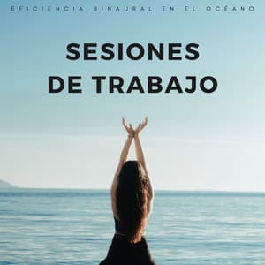 Sesiones De Trabajo: Eficiencia Binaural En El Océano - Ondas cerebrales de latidos binaurales