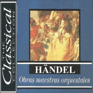 The Classical Collection - Händel - Obras maestras orquestrales - George Frideric Handel