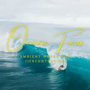 Oceanic Focus: Ambient Waves for Concentration - Calm Sea Sounds