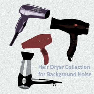 Hair Dryer Collection for Background Noise - Relajacion Conjunto