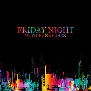 Friday Night with Funky Jazz – Late Night Party, Chillout, Jazz Bar & Club, Finest Instrumental Jazz - Background JAZZ Essentials