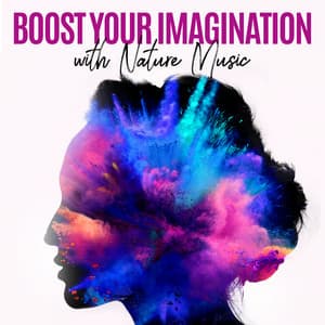 Boost Your Imagination with Nature Music. Relaxation and Meditation with New Age - Imagination Music Universe