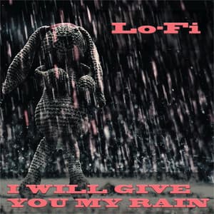 I Will Give You My Rain - Lo-Fi