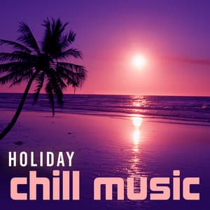 Holiday Chill Music – Relaxing Time, Hotel Relaxation, Chill Out Music, Tropical Vibes - The Best Of Chill Out Lounge