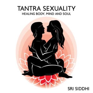Tantra Sexuality Healing Body, Mind and Soul - Sri Siddhi