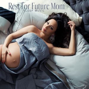 Rest for Future Mom: Gentle Music for Deep & Healthy Sleep, Get Rid of Pregnancy Insomnia - Calm Pregnancy Music Academy