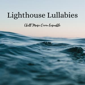 Lighthouse Lullabies: Chill Music Ocean Ensemble - Sea Bright Waves