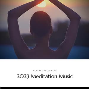 2023 Meditation Music: Soothing Sounds for Mindful Relaxation - New Age Followers
