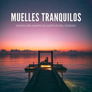 Muelles Tranquilos: Música Relajante De Quietud Del Océano - Sonidos De La Naturaleza Olas Del Mar