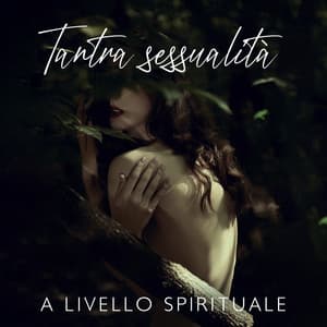 Tantra sessualità a livello spirituale: Mente calma, Rilassamento, Corpo energizzato - Musica tantrica consort