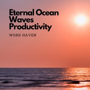 Eternal Ocean Waves Productivity: Work Haven - Clean Music For Office Work