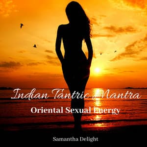 Indian Tantric Mantra: Oriental Sexual Energy - Samantha Delight