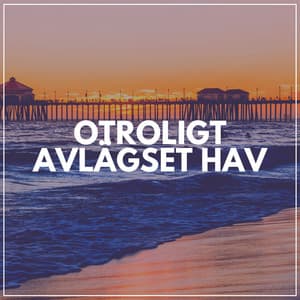 Otroligt Avlägset Hav - Avslappning och avspänning för dig