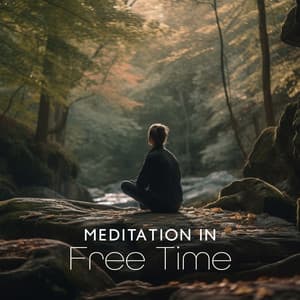 Meditation in Free Time: Calm Music to Help Reduce Stress and Control Anxiety, Whole Body Relaxation, Yoga Practice - Music to Relax in Free Time
