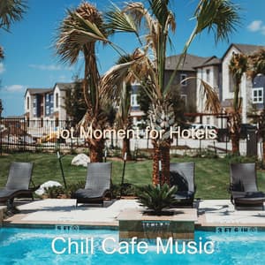 Hot Moment for Hotels - Chill Cafe Music