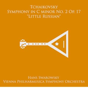 Tchaikovsky: Symphony No. 2 in C Minor, Op. 17 “Little Russian” - Pyotr Ilyich Tchaikovsky