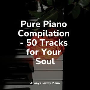 Pure Piano Compilation - 50 Tracks for Your Soul - Ambient Piano
