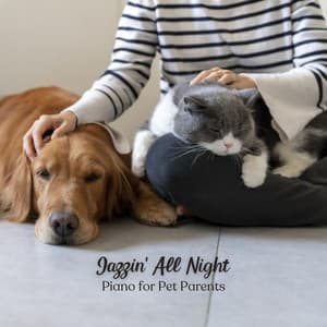 Jazzin' All Night: Piano for Pet Parents - Sensual Jazz Instrumentals
