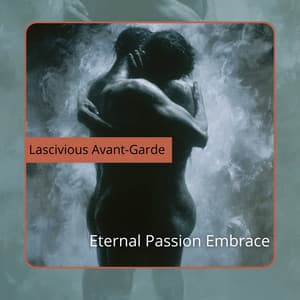 Eternal Passion Embrace - Lascivious Avant-Garde
