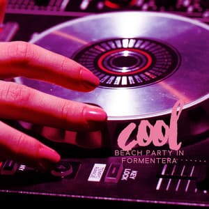 Cool Beach Party In Formentera – Chillout Summer Vibes - Evening Routing