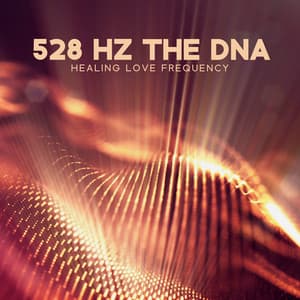 528 Hz the Dna Healing Love Frequency: The Miracle Vibration and Oriental Music, Raise and Heal - Opening Chakras Sanctuary