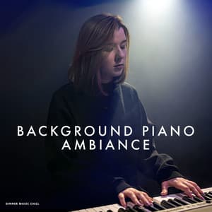 Background Piano Ambiance - Dinner Music Chill