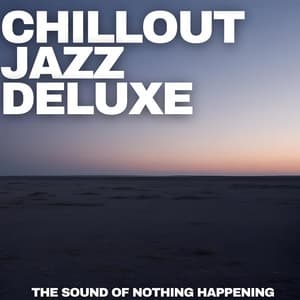 The Sound of Nothing Happening - Chillout Jazz Deluxe