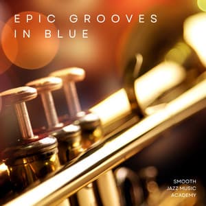 Epic Grooves in Blue: Restaurant Jazz - Smooth Jazz Music Academy