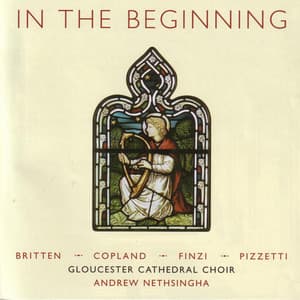 In The Beginning: Choral Masterpieces of the 1940s • Britten • Copland • Finzi • Pizzetti - Gloucester Cathedral Choir