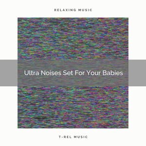 Ultra Noises Set For Your Babies - Baby White Noise / White Noise for Babies