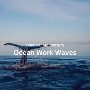 Binaural Momentum: Ocean Work Waves - Sounds Of Nature Sea Waves