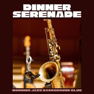 Dinner Serenade: Dinner Jazz - Morning Jazz Background Club
