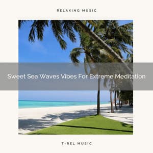 Sweet Sea Waves Vibes For Extreme Meditation - Timeless Relax