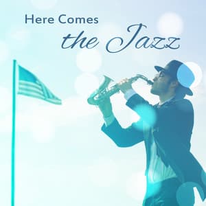 Here Comes the Jazz: Top Smooth Jazz Music for Party, Romantic Dinner, Coffee Break, Easy Listening, Good Mood Sounds - Soothing Jazz Academy