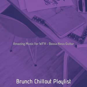 Amazing Music for WFH - Bossa Nova Guitar - Brunch Chillout Playlist