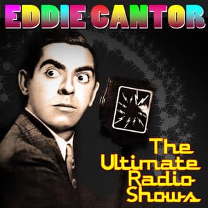 The Ultimate Radio Shows - Eddie Cantor