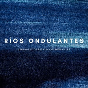 Ríos Ondulantes: Serenatas De Relajación Binaurales - Estado Binaural