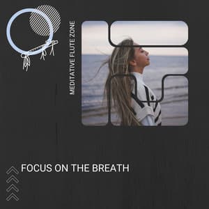Focus on the Breath - Meditative Flute Zone