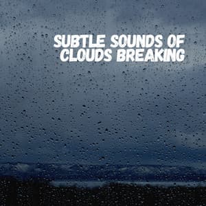 Subtle Sounds of Clouds Breaking - Rainfall Meditations