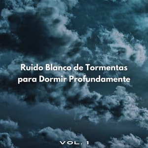 Ruido Blanco De Tormentas Para Dormir Profundamente Vol. 1 - Lluvia Sueño Sonido y Ruido Blanco