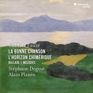 Fauré: La Bonne Chanson - L'Horizon chimérique - Ballade - Mélodies - Gabriel Fauré