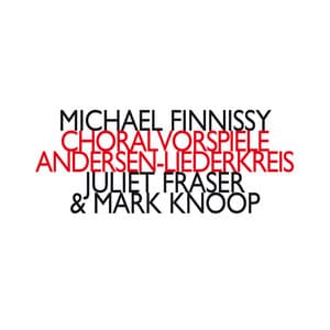 Michael Finnissy: Choralvorspiele / Andersen-Liederkreis - Michael Finnissy